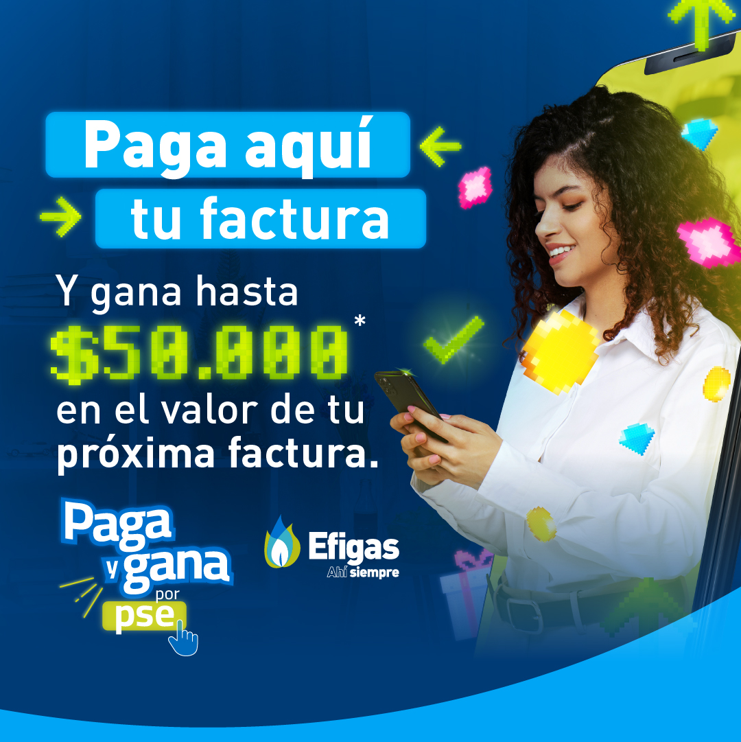 Paga aquí tu factura y gana hasta $50.000 en el valor de tu próxima factura. Paga y gana por PSE Efigas Ahí siempre